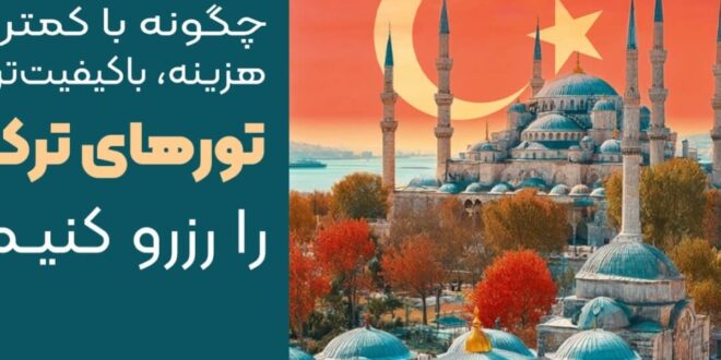 چگونه با کمترین هزینه، با‌کیفیت ترین تور های ترکیه را رزرو کنیم؟ (راهنمای جامع ۲۰۲۵)